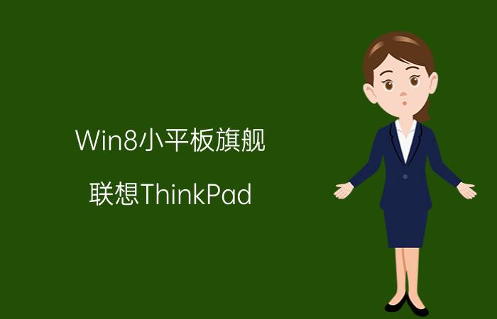 Win8小平板旗舰!联想ThinkPad 8深入评测